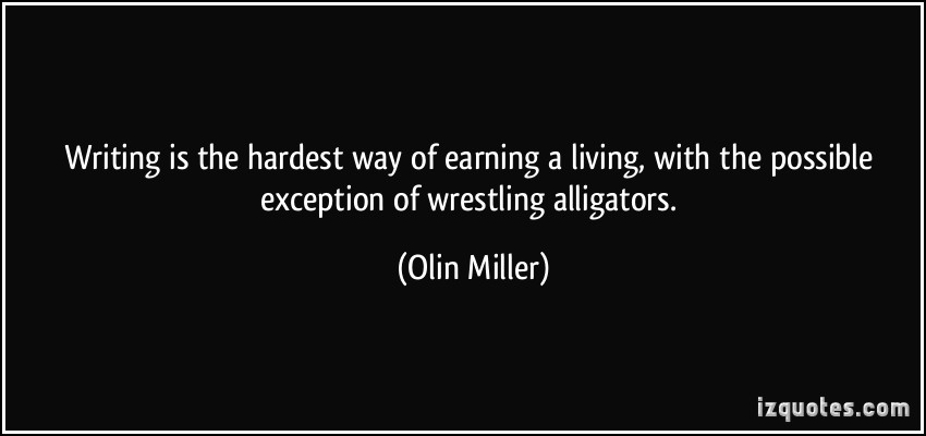 quote-writing-is-the-hardest-way-of-earning-a-living-with-the-possible-exception-of-wrestling-alligators-olin-miller-127621
